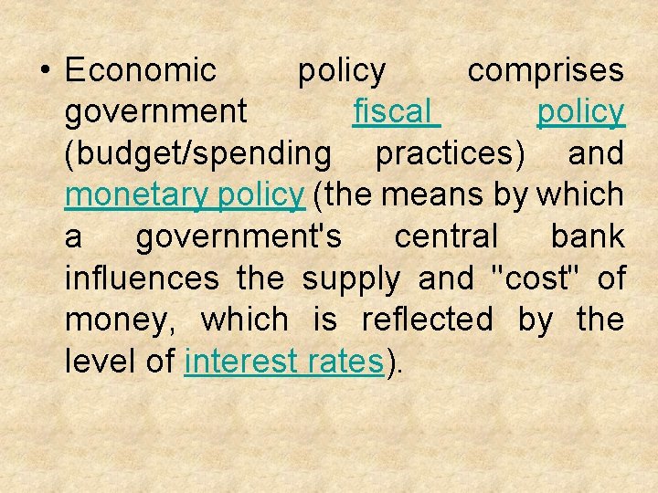  • Economic policy comprises government fiscal policy (budget/spending practices) and monetary policy (the