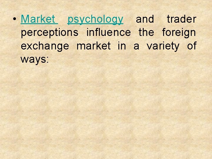  • Market psychology and trader perceptions influence the foreign exchange market in a