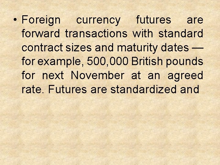  • Foreign currency futures are forward transactions with standard contract sizes and maturity