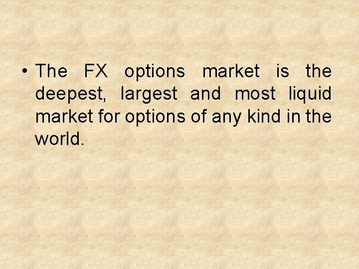  • The FX options market is the deepest, largest and most liquid market