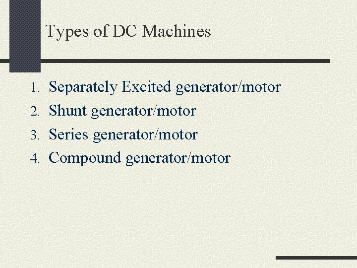 Types of DC Machines 1. Separately Excited generator/motor 2. Shunt generator/motor 3. Series generator/motor