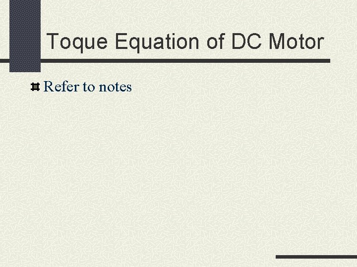 Toque Equation of DC Motor Refer to notes 