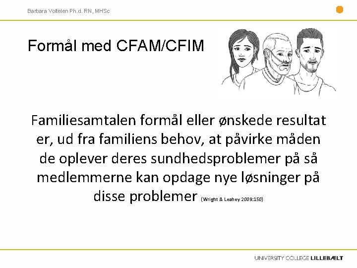 Barbara Voltelen Ph. d. RN, MHSc Formål med CFAM/CFIM Familiesamtalen formål eller ønskede resultat