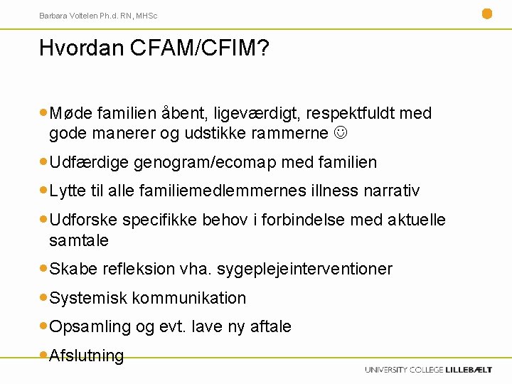 Barbara Voltelen Ph. d. RN, MHSc Hvordan CFAM/CFIM? Møde familien åbent, ligeværdigt, respektfuldt med
