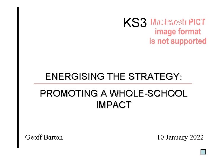 KS 3 IMPACT! ENERGISING THE STRATEGY: PROMOTING A WHOLE-SCHOOL IMPACT Geoff Barton 10 January