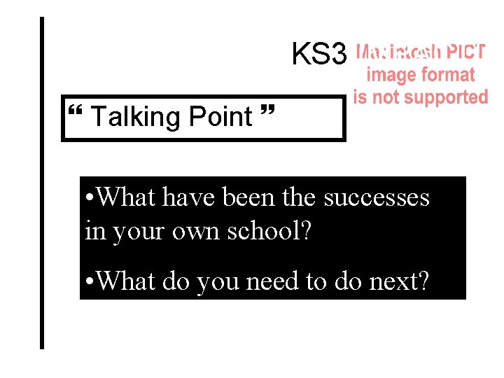 KS 3 IMPACT! Talking Point • What have been the successes in your own