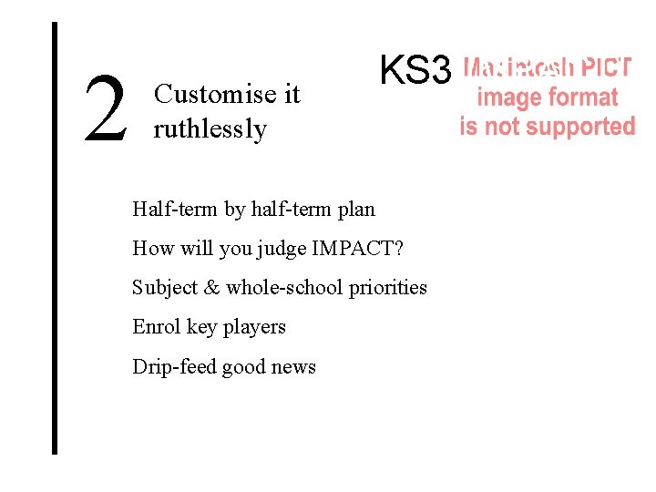 2 Customise it ruthlessly KS 3 IMPACT! Half-term by half-term plan How will you