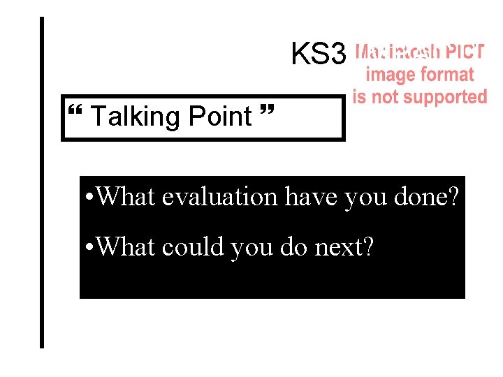 KS 3 IMPACT! Talking Point • What evaluation have you done? • What could