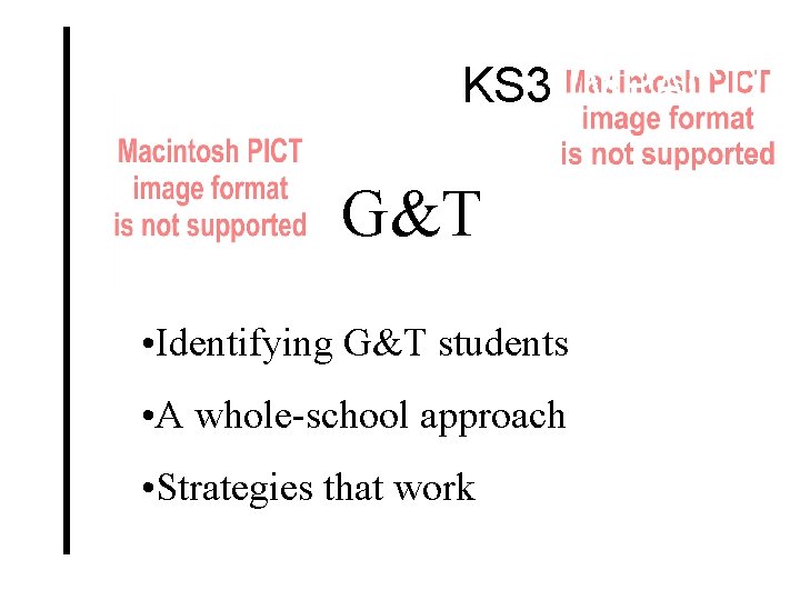 KS 3 IMPACT! G&T • Identifying G&T students • A whole-school approach • Strategies