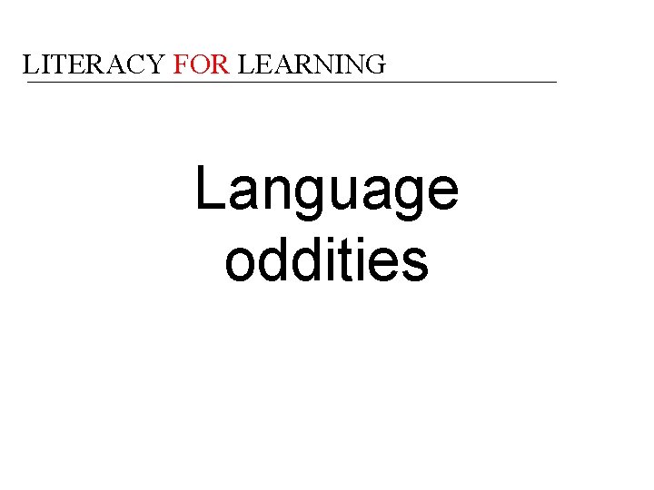 LITERACY FOR LEARNING Language oddities 