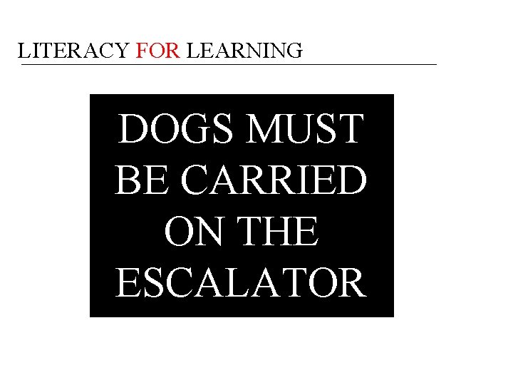 LITERACY FOR LEARNING DOGS MUST BE CARRIED ON THE ESCALATOR 