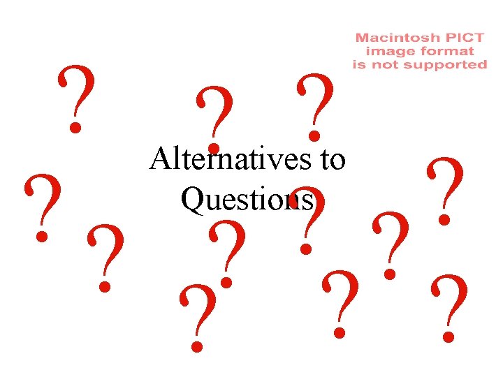 ? ? ? Alternatives to Questions 