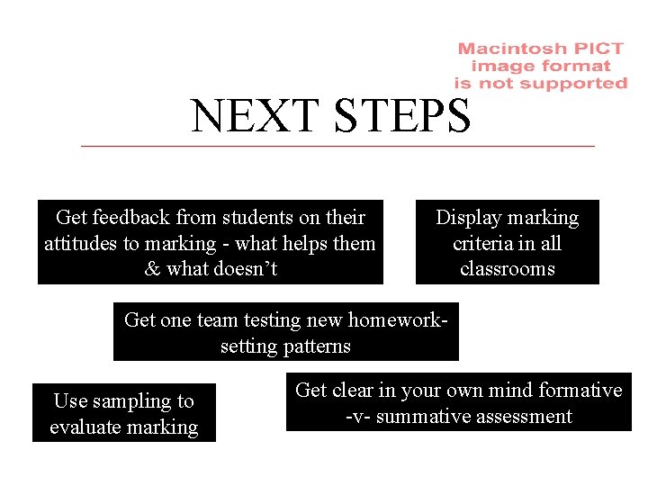 NEXT STEPS Get feedback from students on their attitudes to marking - what helps