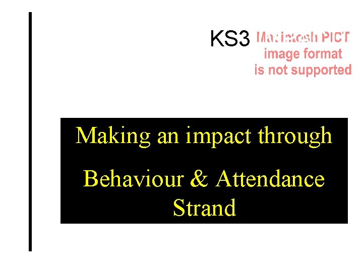 KS 3 IMPACT! Making an impact through Behaviour & Attendance Strand 