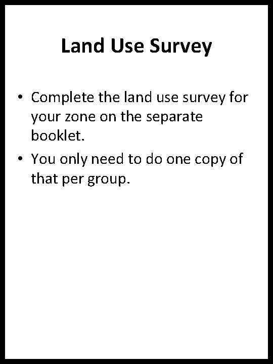 Land Use Survey • Complete the land use survey for your zone on the
