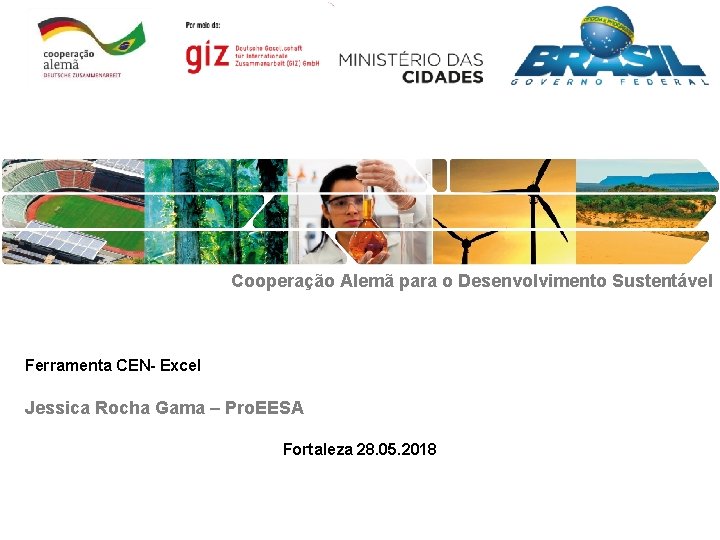 Cooperação Alemã para o Desenvolvimento Sustentável Ferramenta CEN- Excel Jessica Rocha Gama – Pro.