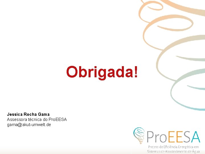 Obrigada! Jessica Rocha Gama Assessora técnica do Pro. EESA gama@akut-umwelt. de 