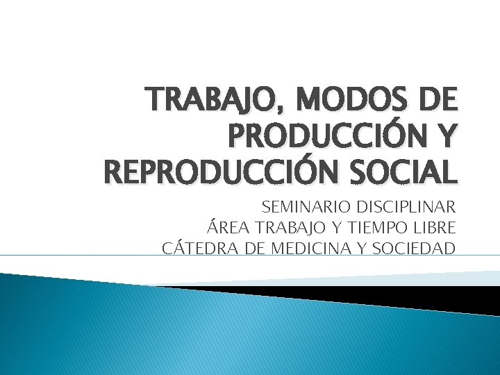 TRABAJO, MODOS DE PRODUCCIÓN Y REPRODUCCIÓN SOCIAL SEMINARIO DISCIPLINAR ÁREA TRABAJO Y TIEMPO LIBRE