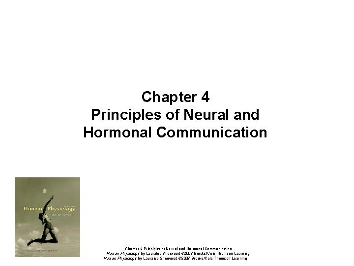 Chapter 4 Principles of Neural and Hormonal Communication Human Physiology by Lauralee Sherwood ©