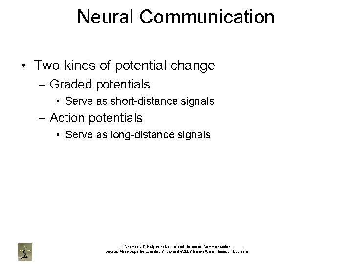 Neural Communication • Two kinds of potential change – Graded potentials • Serve as