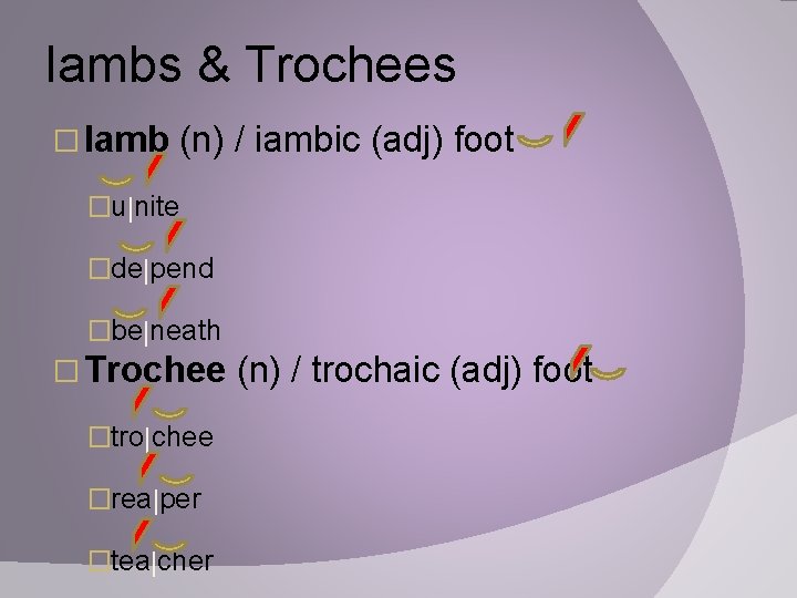 Iambs & Trochees � Iamb (n) / iambic (adj) foot �u|nite �de|pend �be|neath �