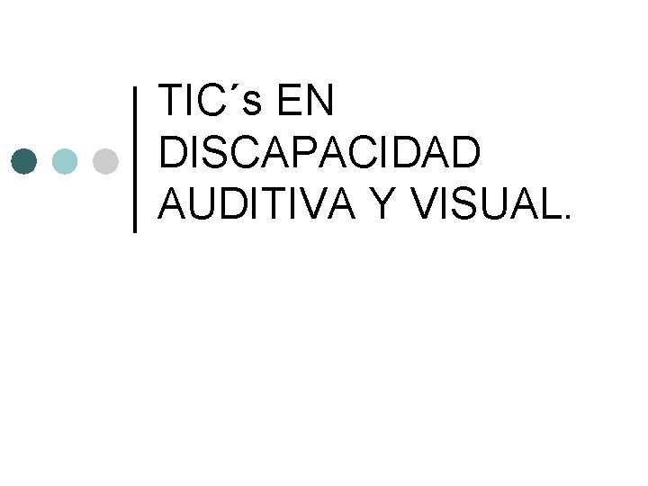 TIC´s EN DISCAPACIDAD AUDITIVA Y VISUAL. 