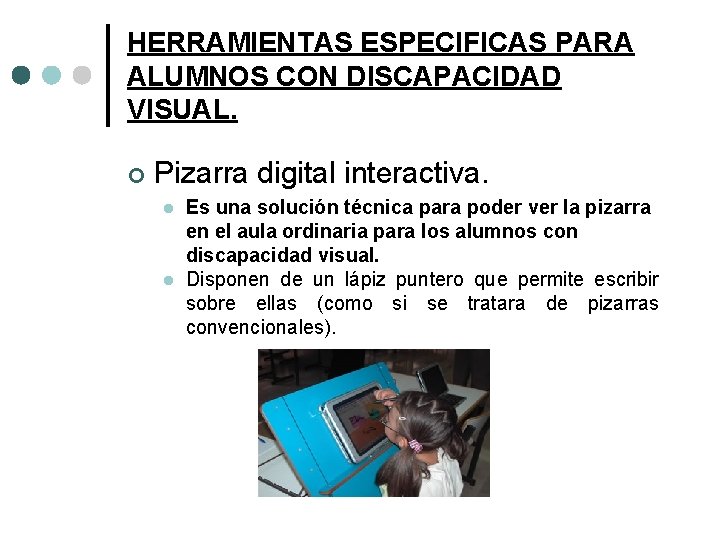 HERRAMIENTAS ESPECIFICAS PARA ALUMNOS CON DISCAPACIDAD VISUAL. ¢ Pizarra digital interactiva. l l Es