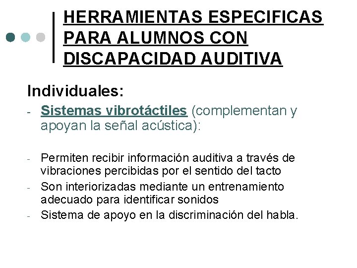 HERRAMIENTAS ESPECIFICAS PARA ALUMNOS CON DISCAPACIDAD AUDITIVA Individuales: - Sistemas vibrotáctiles (complementan y apoyan