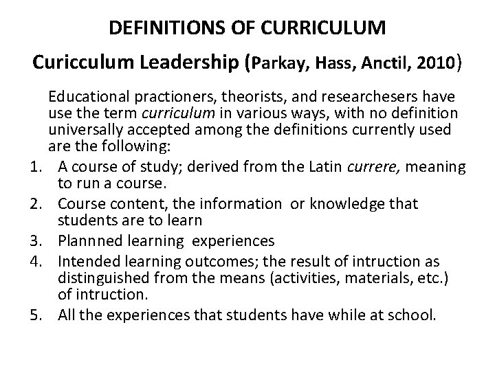 DEFINITIONS OF CURRICULUM Curicculum Leadership (Parkay, Hass, Anctil, 2010) 1. 2. 3. 4. 5.