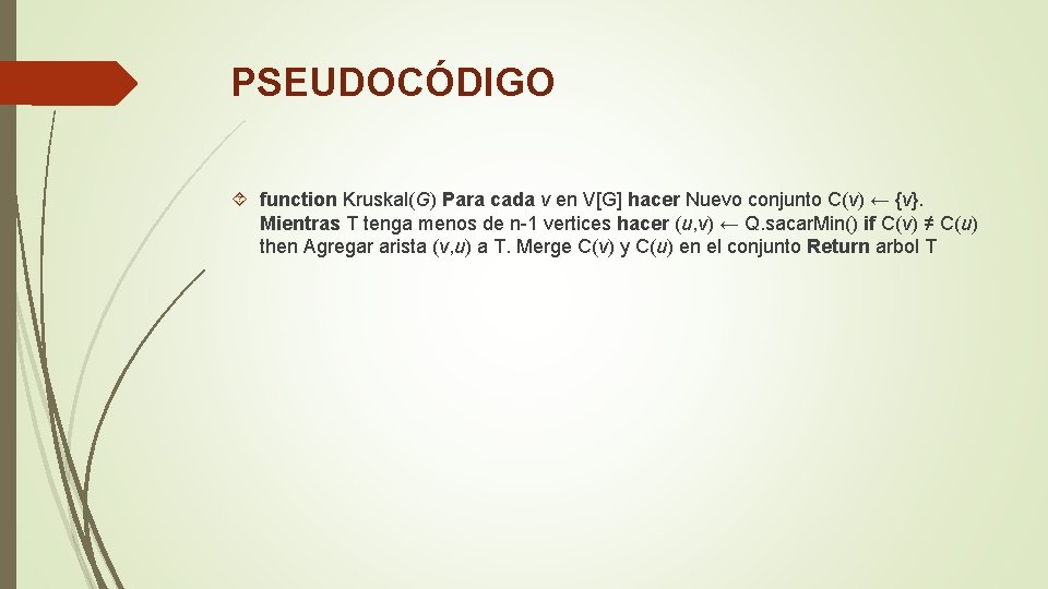 PSEUDOCÓDIGO function Kruskal(G) Para cada v en V[G] hacer Nuevo conjunto C(v) ← {v}.