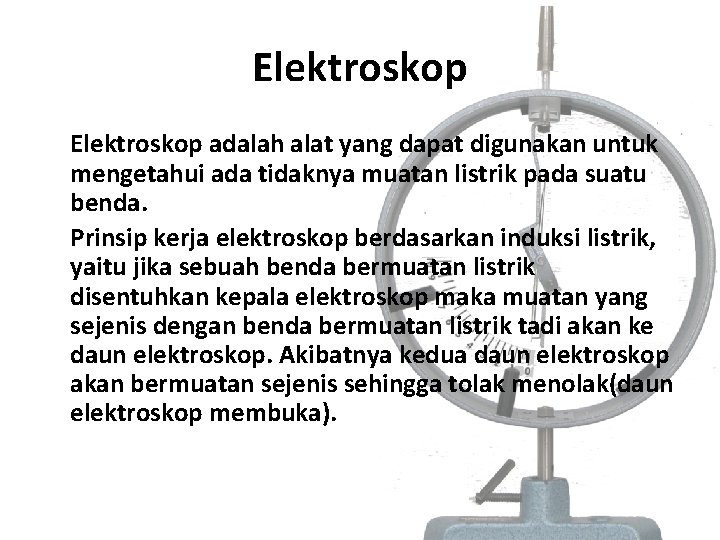 Elektroskop adalah alat yang dapat digunakan untuk mengetahui ada tidaknya muatan listrik pada suatu
