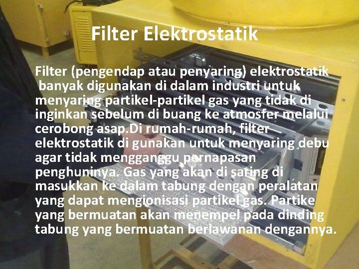 Filter Elektrostatik Filter (pengendap atau penyaring) elektrostatik banyak digunakan di dalam industri untuk menyaring