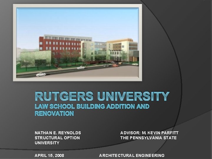 RUTGERS UNIVERSITY LAW SCHOOL BUILDING ADDITION AND RENOVATION NATHAN E. REYNOLDS STRUCTURAL OPTION UNIVERSITY