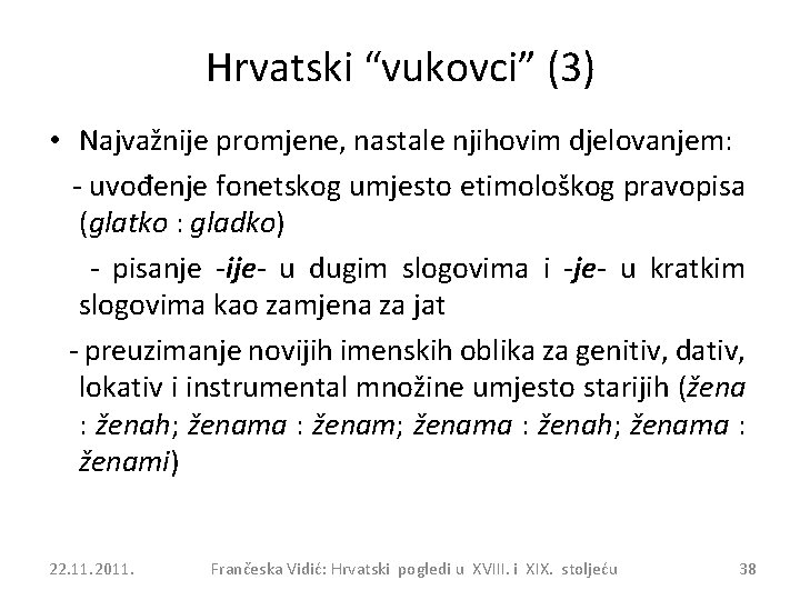 Hrvatski “vukovci” (3) • Najvažnije promjene, nastale njihovim djelovanjem: - uvođenje fonetskog umjesto etimološkog