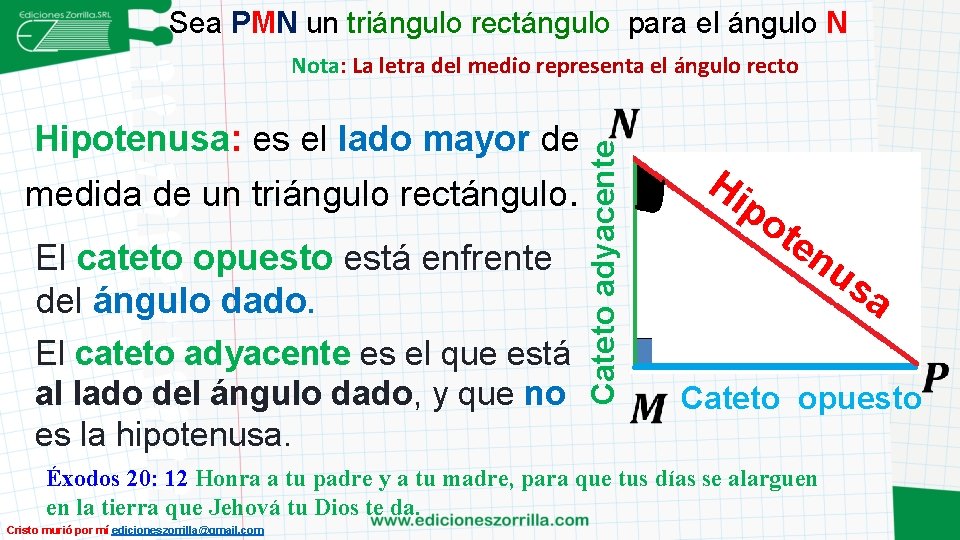 Sea PMN un triángulo rectángulo para el ángulo N Hipotenusa: es el lado mayor