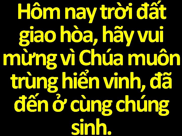 Hôm nay trời đất giao hòa, hãy vui mừng vì Chúa muôn trùng hiển