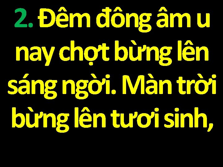 2. Đêm đông âm u nay chợt bừng lên sáng ngời. Màn trời bừng