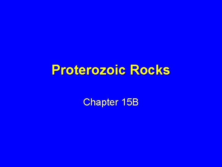 Proterozoic Rocks Chapter 15 B 