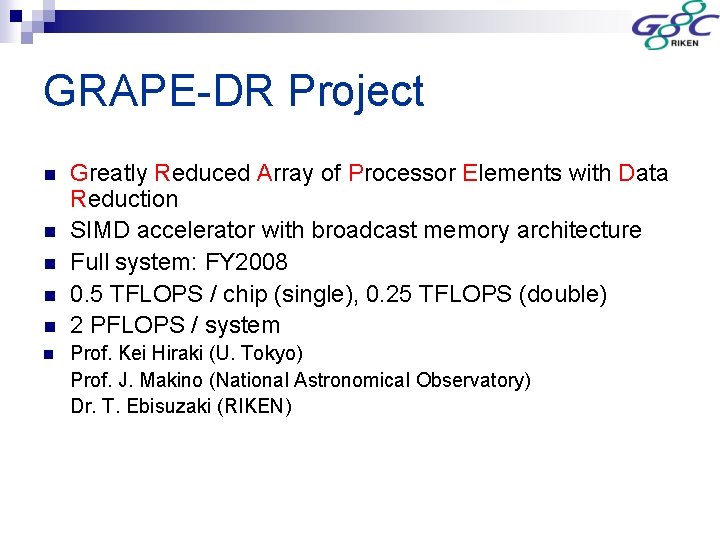 GRAPE-DR Project n n n Greatly Reduced Array of Processor Elements with Data Reduction