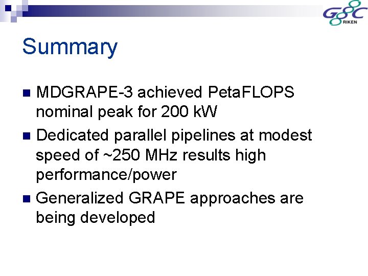 Summary MDGRAPE-3 achieved Peta. FLOPS nominal peak for 200 k. W n Dedicated parallel
