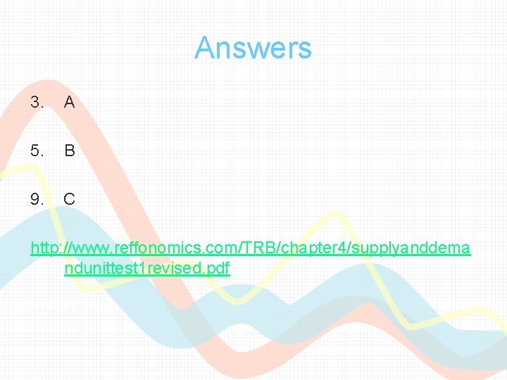Answers 3. A 5. B 9. C http: //www. reffonomics. com/TRB/chapter 4/supplyanddema ndunittest 1