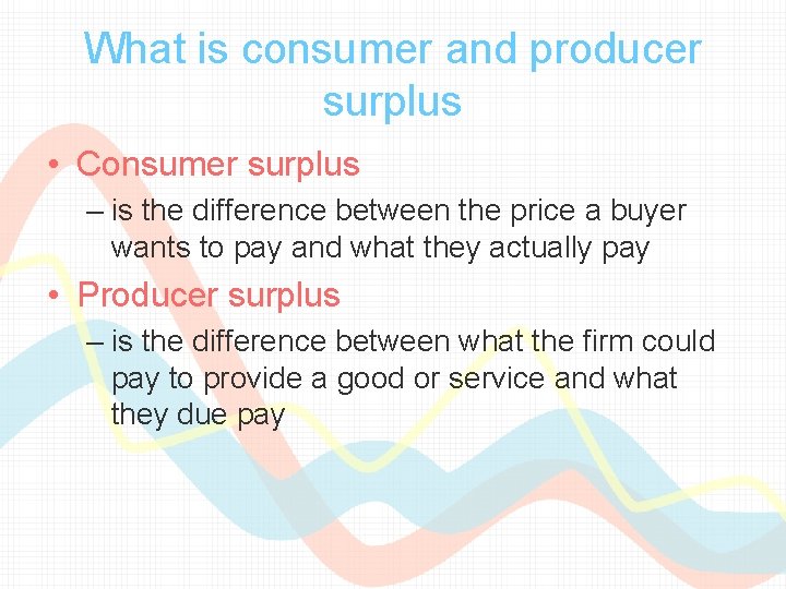 What is consumer and producer surplus • Consumer surplus – is the difference between
