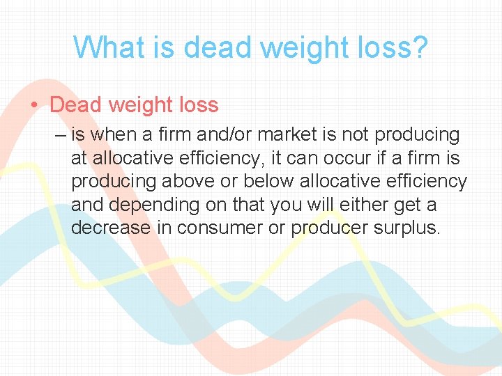 What is dead weight loss? • Dead weight loss – is when a firm