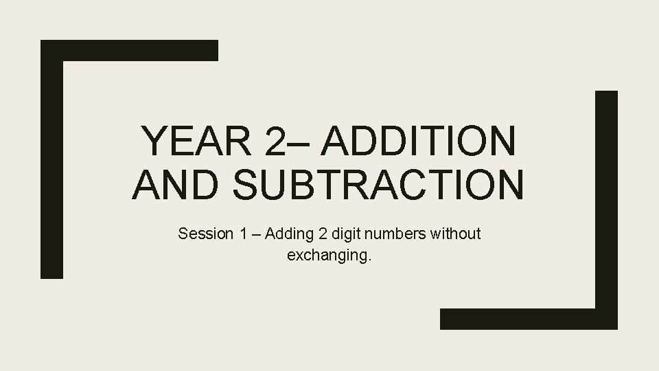 YEAR 2– ADDITION AND SUBTRACTION Session 1 – Adding 2 digit numbers without exchanging.