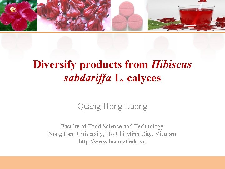 Diversify products from Hibiscus sabdariffa L. calyces Quang Hong Luong Faculty of Food Science