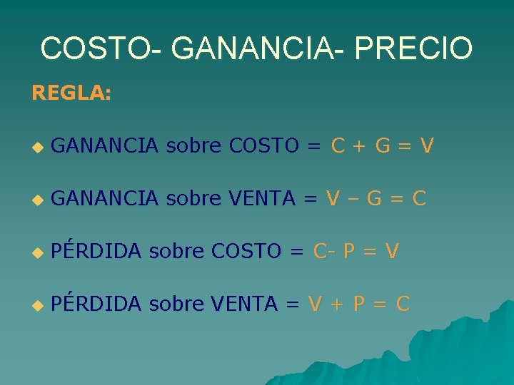 COSTO- GANANCIA- PRECIO REGLA: u GANANCIA sobre COSTO = C + G = V