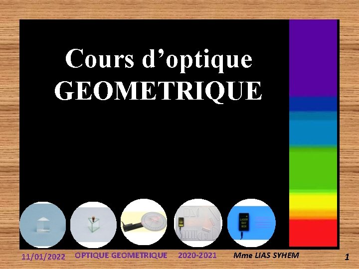 Cours d’optique GEOMETRIQUE 11/01/2022 OPTIQUE GEOMETRIQUE 2020 -2021 Mme LIAS SYHEM 1 