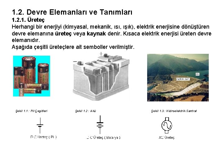 1. 2. Devre Elemanları ve Tanımları 1. 2. 1. Üreteç Herhangi bir enerjiyi (kimyasal,