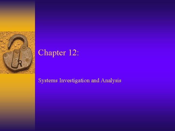 Chapter 12: Systems Investigation and Analysis Chapter 12: Systems Investigation and Analysis