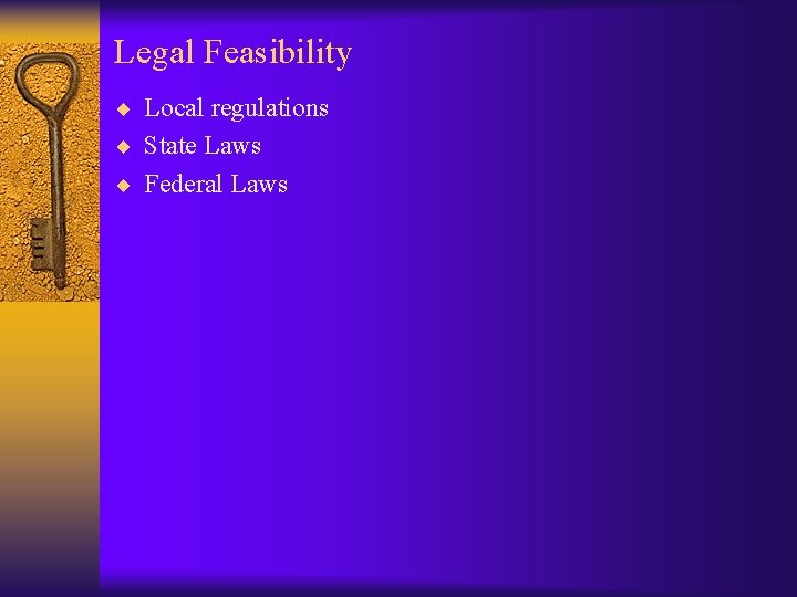 Legal Feasibility ¨ Local regulations ¨ State Laws ¨ Federal Laws Legal Feasibility ¨ Local regulations ¨ State Laws ¨ Federal Laws